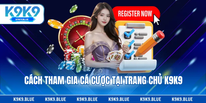 Cách tham gia cá cược tại trang chủ K9K9
