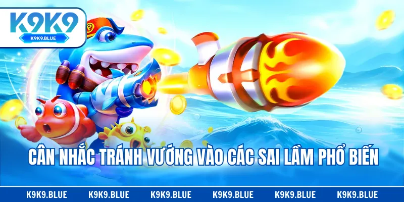 Cân nhắc tránh vướng vào các sai lầm phổ biến