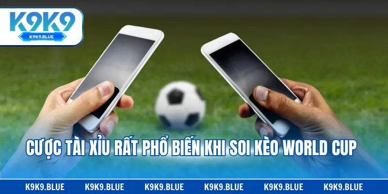 Cược tài xỉu rất phổ biến khi soi kèo World Cup