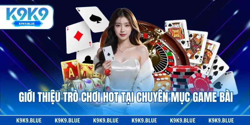 Giới thiệu trò chơi hot tại chuyên mục game bài