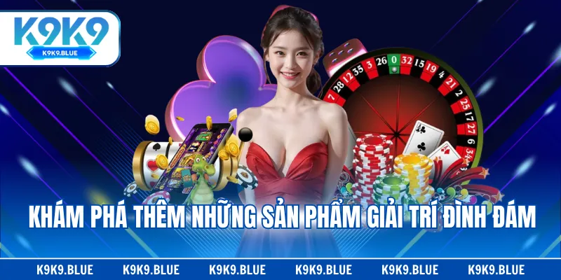 Khám phá thêm những sản phẩm giải trí đình đám