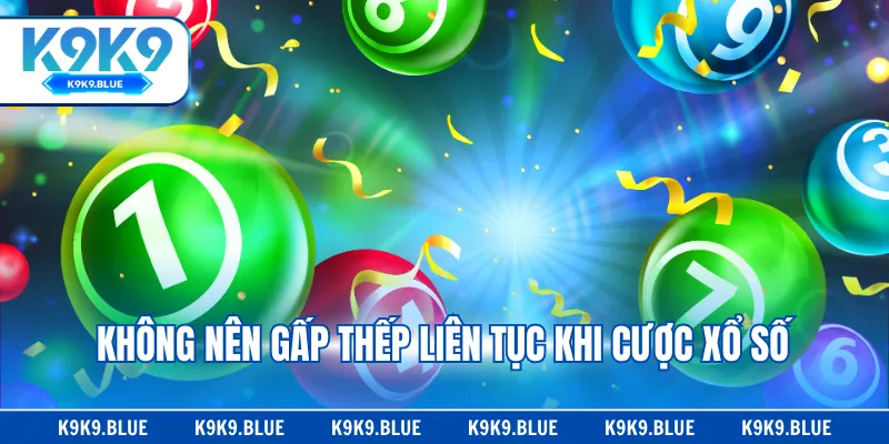 Không nên gấp thếp liên tục khi cược xổ số