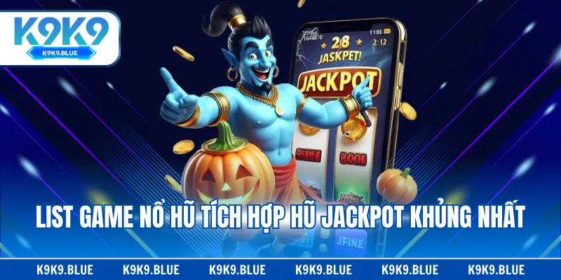 List game nổ hũ tích hợp hũ Jackpot khủng nhất