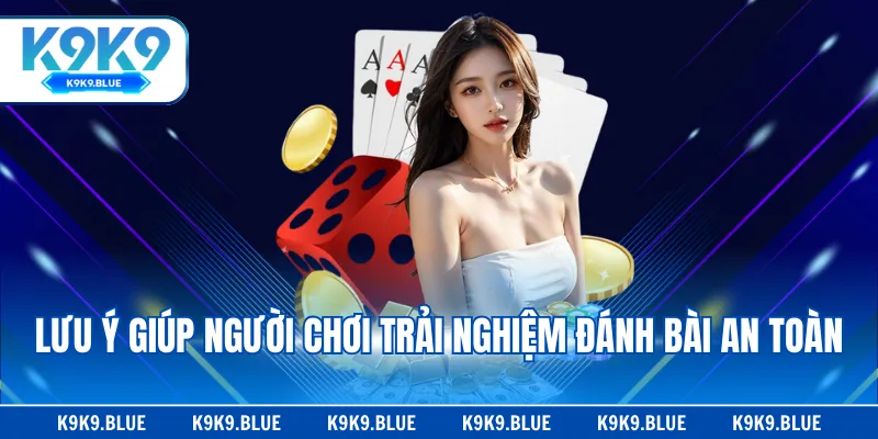 Lưu ý giúp người chơi trải nghiệm đánh bài an toàn