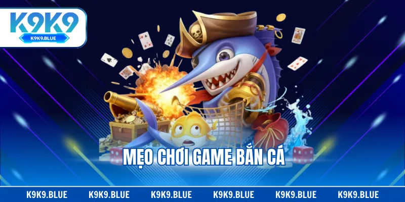 Mẹo Chơi Game Bắn Cá K9K9 - Bí Quyết Săn Lộc Ngất Ngây