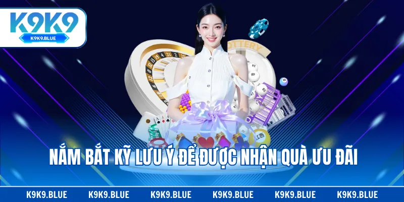 Nắm bắt kỹ lưu ý để được nhận quà ưu đãi