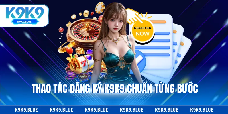 Thao tác đăng ký K9K9 chuẩn từng bước